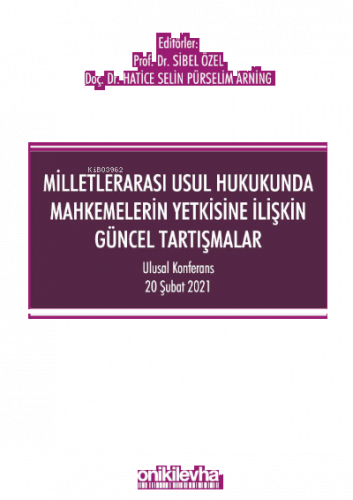 Milletlerarası Usul Hukukunda Mahkemelerin Yetkisine İlişkin Güncel Tartışmalar - Ulusal Konferans - 20 Şubat 2021 - Konferans Bildiri Kitabı