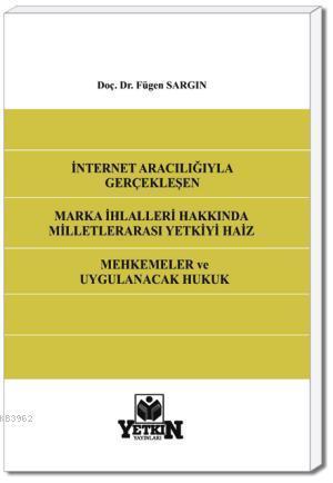 Milletlerarası Yetkiyi Haiz Mahkemeler ve Uygulanacak Hukuk; İnternet Aracılığıyla Gerçekleşen Marka İhlâlleri Hakkında
