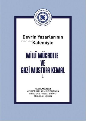 Milli Mücadele ve Gazi Mustafa Kemal Cilt 1 - Devrin Yazarlarının Kale