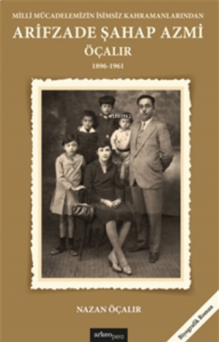 Milli Mücadelemizin İsimsiz Kahramanlarından;Arifzade Şahap Azmi Öçalır  (1896-1961)