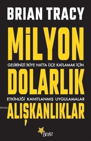 Milyon Dolarlık Alışkanlıklar; Gelirinizi İkiye Hatta Üçe Katlamak İçin Etkinliği Kanıtlanmış Uygulamalar