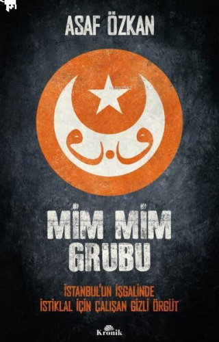 Mim Mim Grubu - İstanbul'un İşgalinde İstiklal İçin Çalışan Gizli Örgü