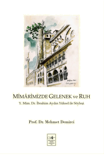 Mîmârimizde Gelenek ve Ruh;Y. Mim. Dr. İbrahim Aydın Yüksel ile Söyleşi