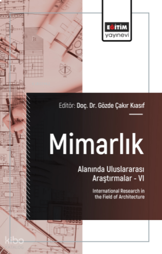Mimarlık Alanında Uluslararası Araştırmalar –VI;International Research in the Field of Architecture