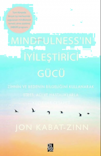 Mindfulness’in İyileştirici Gücü;Zihnin ve Bedenin Bilgeliğini Kullanarak Stres, Acı ve Hastalıklarla Yüzleşme Cesareti