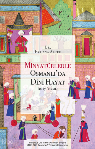Minyatürlerle Osmanlı’da Dini Hayat (16-17. Yüzyıl)
