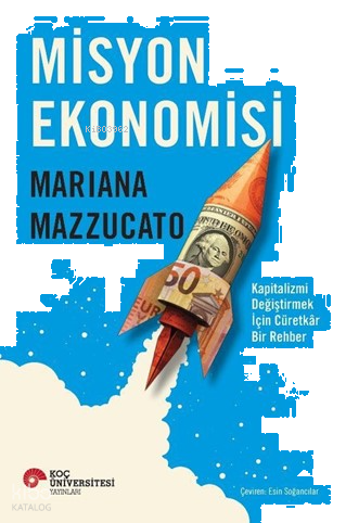 Misyon Ekonomisi;Kapitalizmi Değiştirmek İçin Cüretkâr Bir Rehber