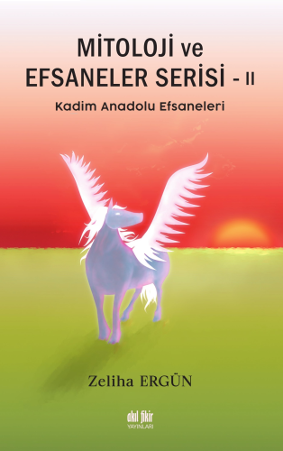 Mitoloji Ve Efsaneler Serisi-II;Kadim Anadolu Efsaneleri