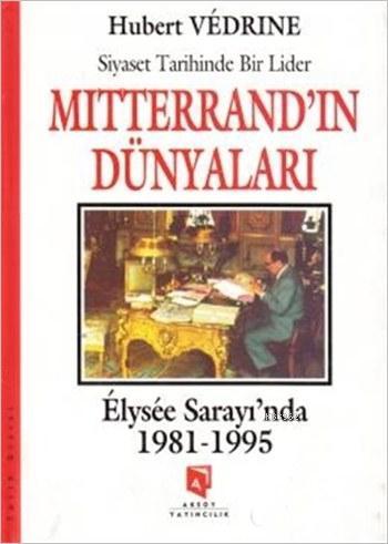 Mitterrand'ın Dünyaları - Elysee Saray'ında (1981-1995); Siyaset Tarihinde Bir Lider