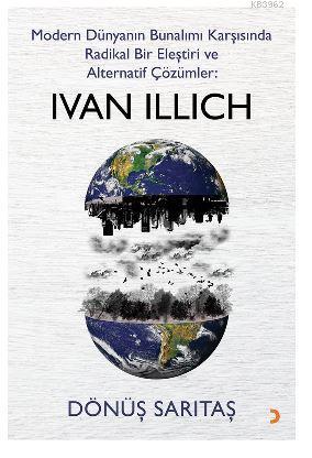 Modern Dünyanın Bunalımı Karşısında Radikal Bir Eleştiri ve Alternatif Çözümler: IVAN ILLICH