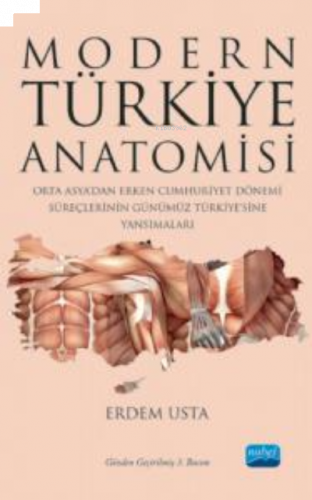 Modern Türkiye Anatomisi ;Orta Asya’dan Erken Cumhuriyet Dönemi Süreçlerinin Günümüz Türkiye’sine Yansımaları
