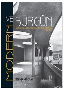 Modern ve Sürgün; Almanca Konuşulan Ülkelerin Mimarları Türkiye'de 1925 - 1955