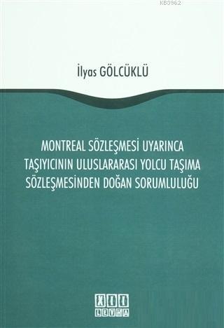 Montreal Sözleşmesi Uyarınca Taşıyıcının Uluslararası Yolcu Taşıma Sözleşmesinden Doğan Sorumluluğu