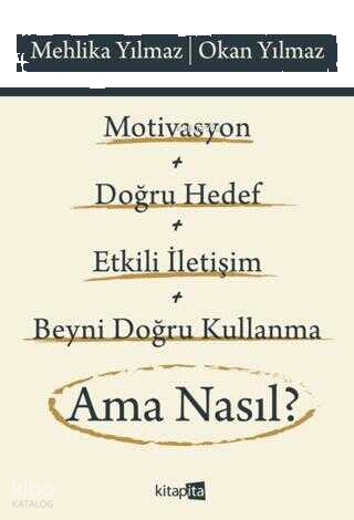 Motivasyon + Doğru Hedef + Etkili İletişim + Beyni Doğru Kullanma Ama Nasıl?