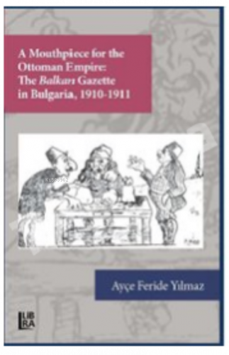 Mouthpiece for the Ottoman Empire:;The Balkan Gazette in Bulgaria (1910-1911)