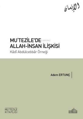 Mu’tezile’de Allah-İnsan İlişkisi;Kâdı Abdülcebbâr Örneği