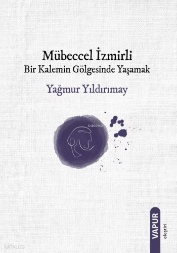 Mübeccel İzmirli;Bir Kalemin Gölgesinde Yaşamak