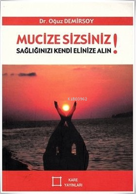 Mucize Sizsiniz! Sağlığınızı Kendi Elinize Alın!