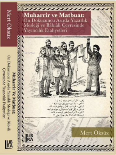Muharrir ve Matbuat: On Dokuzuncu Asırda Yazarlık Mesleği ve Babıali Çevresinde Yayıncılık Faaliyetleri