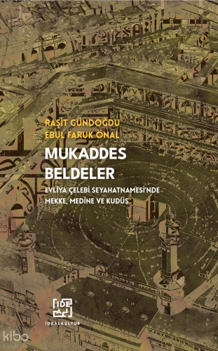 Mukaddes Beldeler;Evliya Çelebi Seyahatnamesi'nde Mekke, Medine ve Kudüs