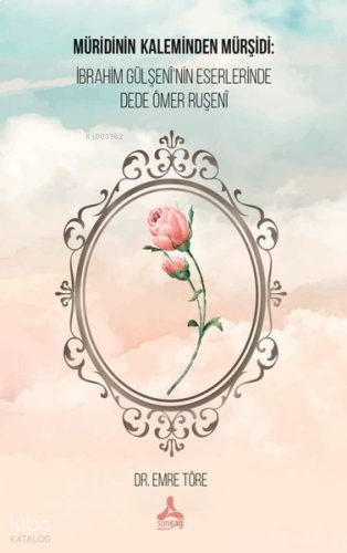 Müridinin Kaleminden Mürşidi: İbrahim Gülşenî’nin Eserlerinde Dede Ömer Ruşenî