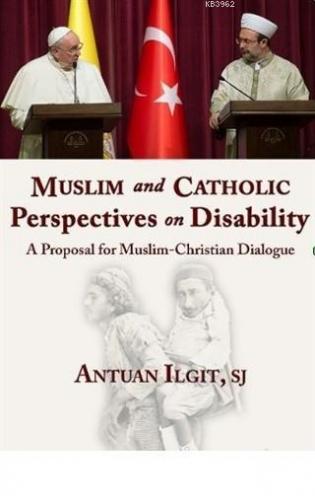 Muslim and Catholic Perspectives on Disability A Proposal for Muslim -	  Christian Dialogue