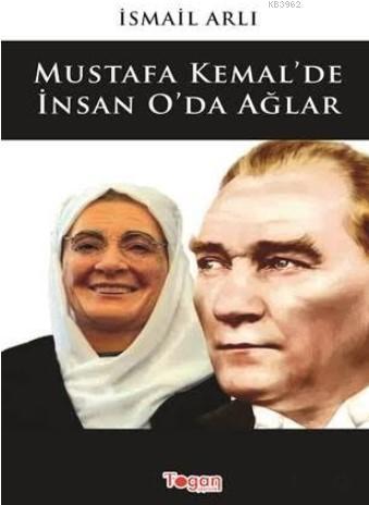 Mustafa Kemal'de İnsan O'da Ağlar