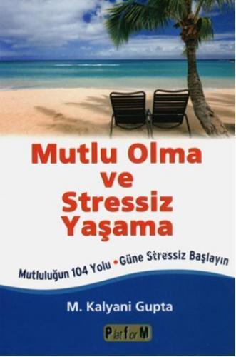 Mutlu Olma ve Stressiz Yaşama; Mutluluğun 104 Yolu Güne Stressiz Başlayın