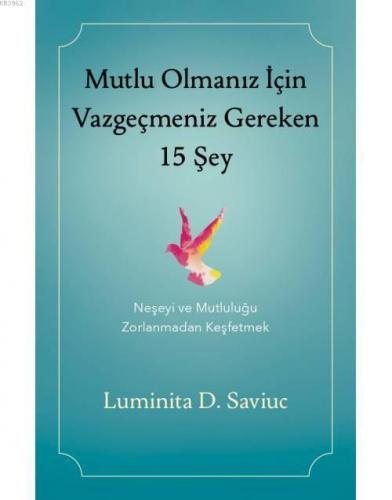Mutlu Olmanız İçin Vazgeçmeniz Gereken 15 Şey; Neşeyi ve Mutluluğu Zorlanmadan Keşfetmek
