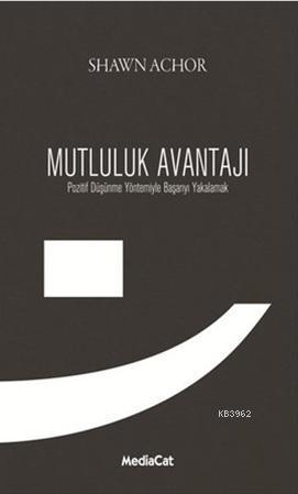 Mutluluk Avantajı; Pozitif Düşünme Yöntemiyle Başarıyı Yakalamak