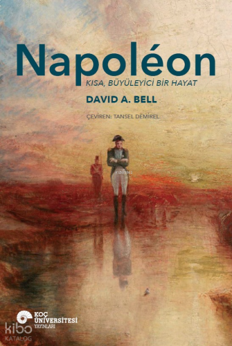 Napoléon ;Kısa, Büyüleyici Bir Hayat