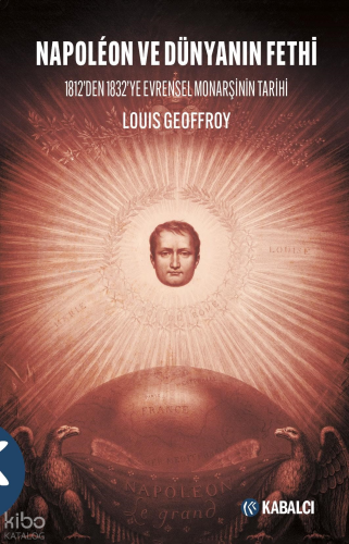 Napoléon ve Dünyanın Fethi;1812’den 1832’ye Evrensel Monarşinin Tarihi