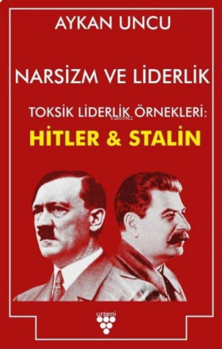 Narsizm ve Liderlik ;Toksik Liderlik Örnekleri: Hitler ve Stalin