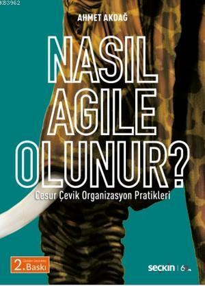 Nasıl Agile Olunur?; Cesur Çevik Organizasyon Pratikleri