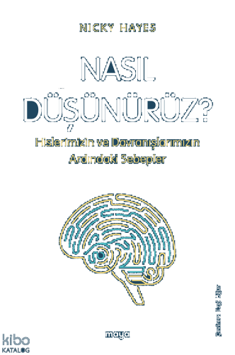 Nasıl Düşünürüz?;Hislerimizin ve Davranışlarımızın Ardındaki Sebepler