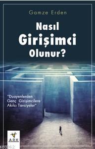 Nasıl Girişimci Olunur?; Duayenlerden Genç Girişimcilere Akılcı Tavsiyeler