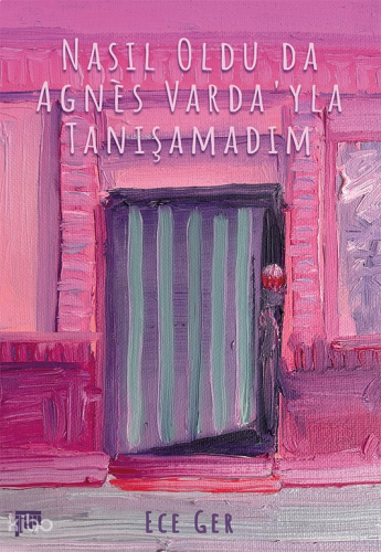 Nasıl Oldu da Agnès Varda’yla Tanışamadım