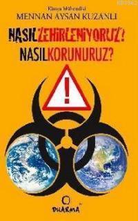 Nasıl Zehirleniyoruz;  Nasıl Korunuruz?