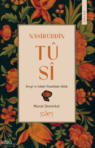 Nasirüddin Tûsî;Sevgi ve Adalet Temelinde Ahlak