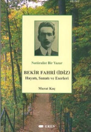 Natüralist Bir Yazar Bekir Fahri (İdiz) Hayatı, Sanatı ve Eserleri