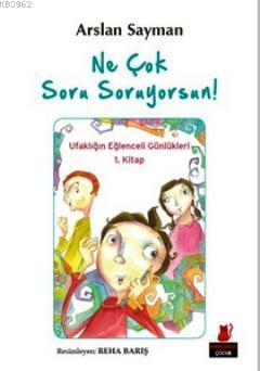 Ne Çok Soru Soruyorsun!; Ufaklığın Eğlenceli Günlükleri 1. Kitap