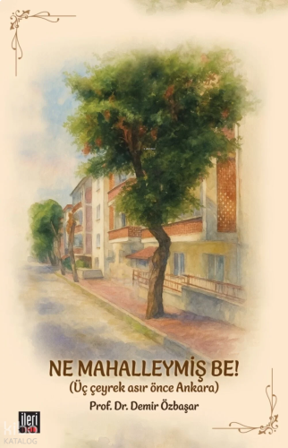 Ne Mahalleymiş Be!;Üç Çeyrek Asır Önce Ankara (Ciltli)