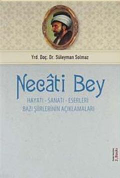 Necati Bey; Hayatı, Sanatı, Eserleri, Bazı Şiirlerinin Açıklamaları