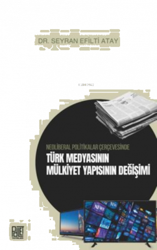 Neoliberal Politikalar Çerçevesinde Türk Medyasının Mülkiyet Yapısının Değişimi
