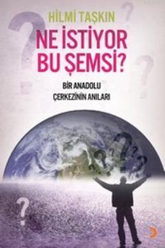 Ni İstiyor Bu Şemsi?; Bir Anadolu Çerkesinin Anıları