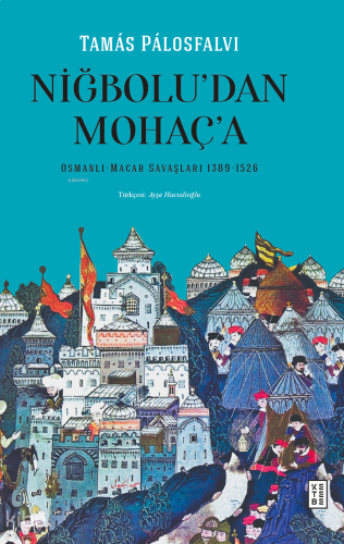 Niğbolu’dan Mohaç’a;Osmanlı-Macar Savaşları (1389-1526)