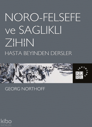 Nöro-Felsefe ve Sağlıklı Zihin Hasta Beyinden Dersler