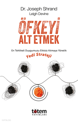 Öfkeyi Alt Etmek; En Tehlikeli Duygumuzu Etkisiz Kılmaya Yönelik Yedi Strateji