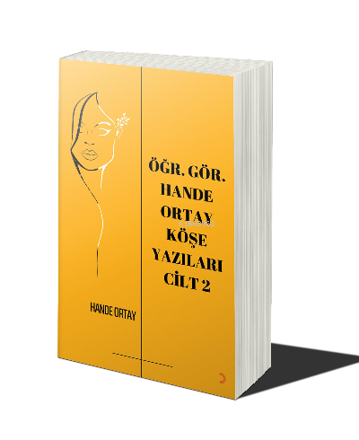 Öğr. Gör. Hande Ortay Köşe Yazıları Cilt 2