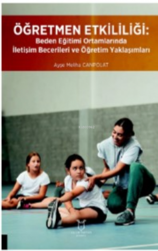 Öğretmen Etkililiği:;Beden Eğitimi Ortamlarında İletişim Becerileri ve Öğretim Yaklaşımları